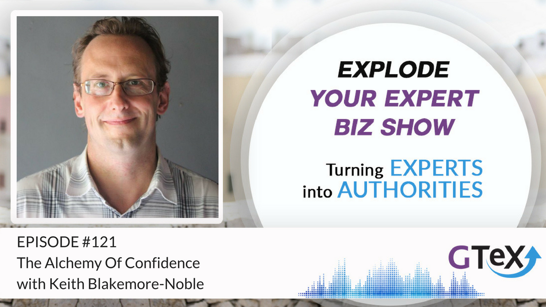 Episode #121 The Alchemy Of Confidence With Keith Blakemore-Noble Episode #121 The Alchemy Of Confidence With Keith Blakemore-Noble