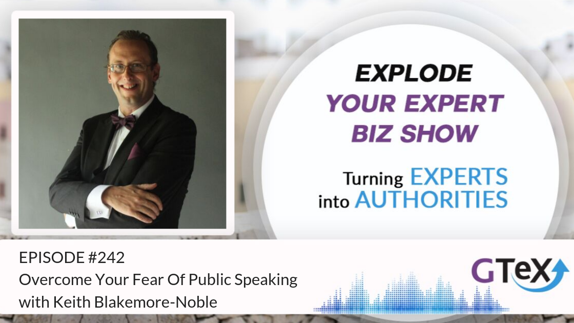 Episode #242 Overcome Your Fear Of Public Speaking With Keith Blakemore-Noble Episode #242 Overcome Your Fear Of Public Speaking With Keith Blakemore-Noble